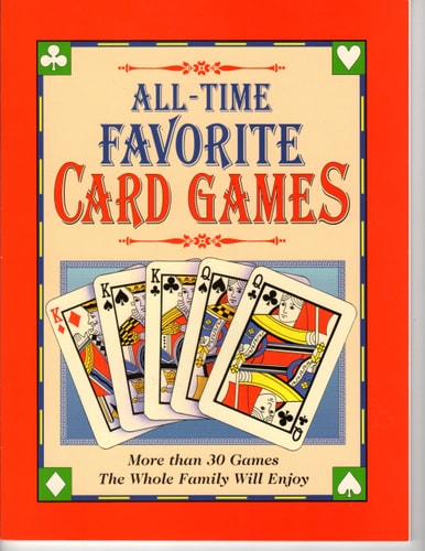 All-time Favorite Card Games: More Than 30 Games the Whole Family Will Enjoy