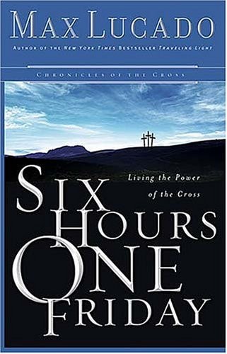 Six Hours One Friday: Chronicles of the Cross (Chronicles of the Cross, 2)