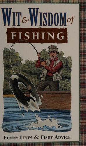 Wit & Wisdom of Fishing: Funny Lines & Fishy Advice