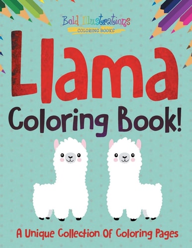 Llama Coloring Book! A Unique Collection Of Coloring Pages