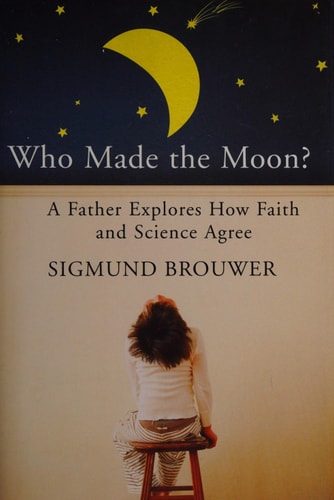 Who Made the Moon?: A Father Explores How Faith and Science Agree