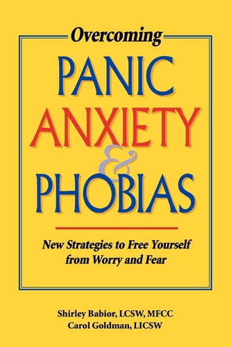 Overcoming Panic, Anxiety, & Phobias: New Strategies to Free Yourself from Worry and Fear