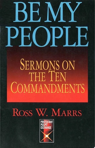 Be My People: Sermons on the Ten Commandments (The Protestant Pulpit Exchange)