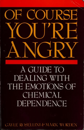 OF COURSE YOU'RE ANGRY:A GUIDE TO DEALING WITH THE EMOTIONS OF CHEMICAL DEPENDENCE