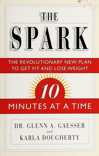 The Spark: The Revolutionary 3-Week Fitness Plan That Changes Everything You Know About Exercise, Weight Control, and Health