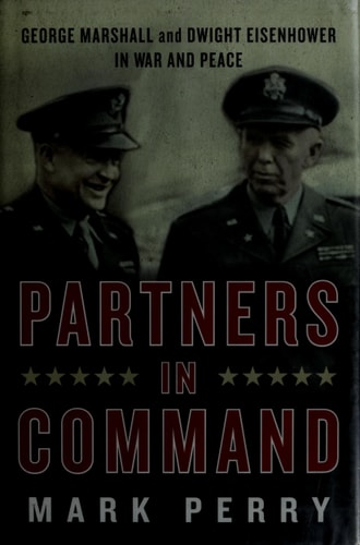 Partners in Command: George Marshall and Dwight Eisenhower in War and Peace