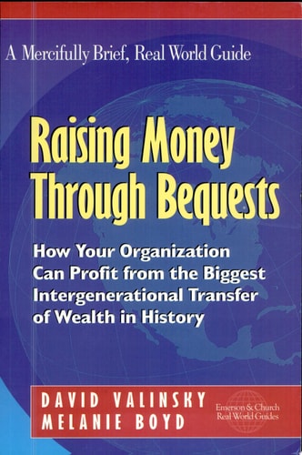 Raising Money Through Bequests: How Your Organization Can Profit from the Biggest Intergenerational Transfer of Wealth in History
