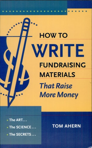 How to Write Fundraising Materials That Raise More Money: The Art, the Science, the Secrets