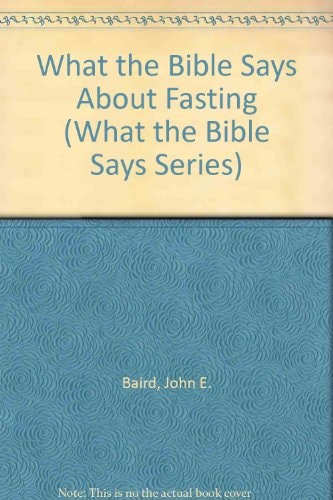 What the Bible Says About Fasting (What the Bible Says Series)
