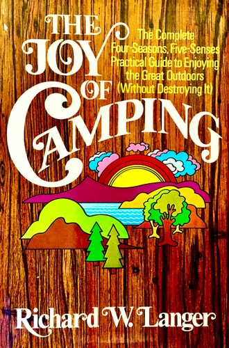 Joy of Camping: The Complete Four Seasons, Five Senses Practical Guide to Enjoying the Great Outdoors (Without Destroying It)