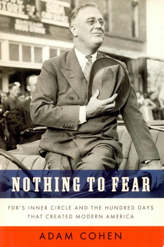 Nothing to Fear: FDR's Inner Circle and the Hundred Days That Created ModernAmerica