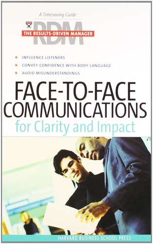 Face-to-Face Communications for Clarity and Impact (The Results-Driven Manager Series)