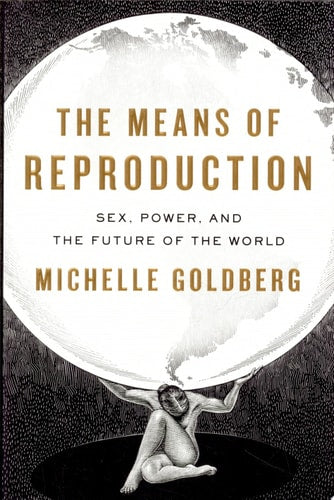 The Means of Reproduction: Sex, Power, and the Future of the World