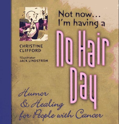 Not Now... I'm Having a No Hair Day: Humor & Healing for People With Cancer