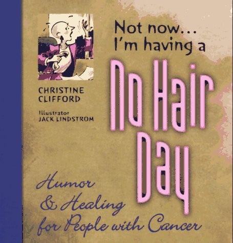 Not Now... I'm Having a No Hair Day: Humor & Healing for People With Cancer