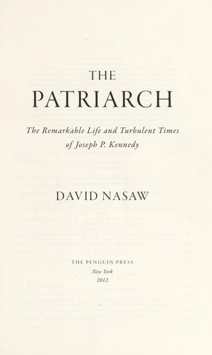 The Patriarch The Remarkable Life and Turbulent Times of Joseph P. Kennedy