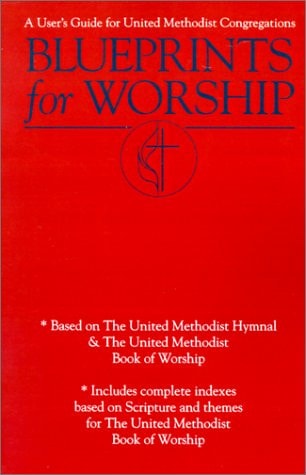 Blueprints for Worship: A User's Guide for United Methodist Congregations