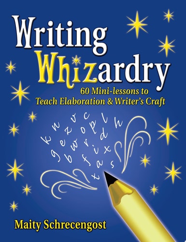 Writing Whizardry: 60 Mini-Lessons to Teach Elaboration and Writer's Craft