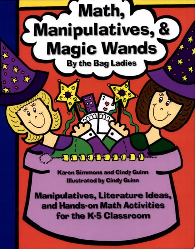 Math, Manipulatives, & Magic Wands: Manipulatives, Literature Ideas, and Hands-On Math Activities for the K-5 Classroom (Maupin House)