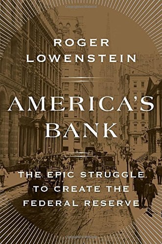 America's Bank The Epic Struggle to Create the Federal Reserve