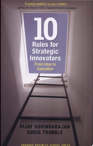 Ten Rules for Strategic Innovators: From Idea to Execution