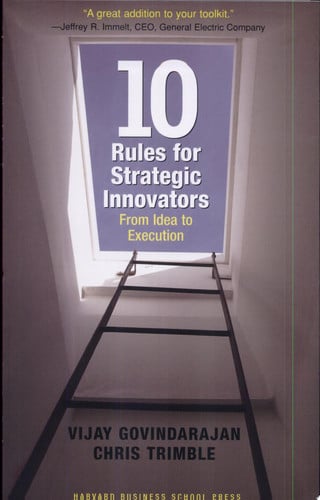 Ten Rules for Strategic Innovators: From Idea to Execution