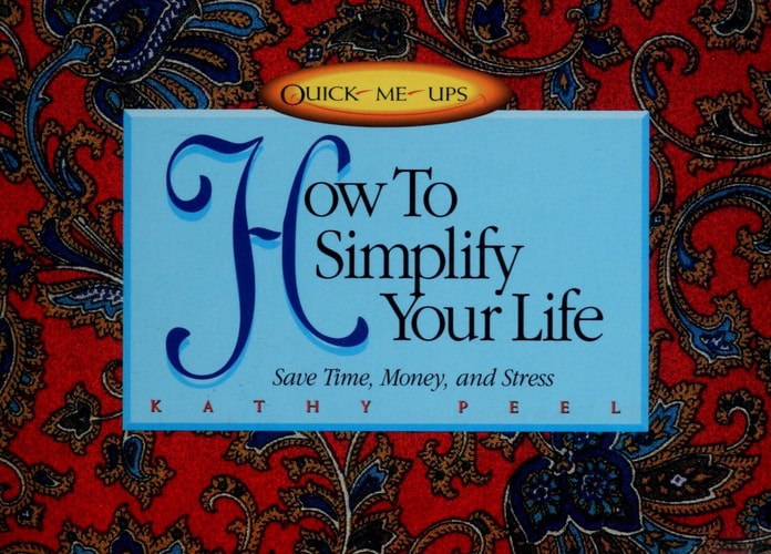 How to Simplify Your Life: Tips to Save Time, Money, and Stress (Quick-Me-Ups)