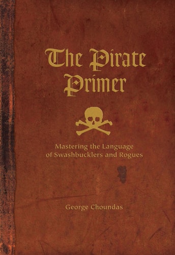 The Pirate Primer Mastering the Language of Swashbucklers and Rogues