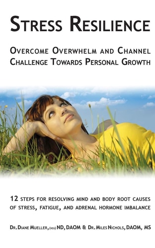 Stress Resilience: Overcome Overwhelm and Channel Challenge Towards Personal Growth: 12 steps for resolving mind and body root causes of stress, fatigue, & adrenal hormone imbalance