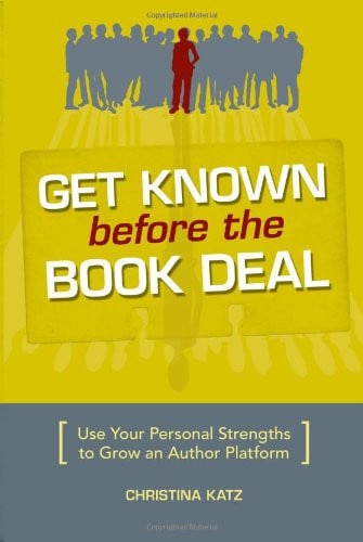 Get Known Before The Book Deal: Use Your Personal Strengths To Grow An Author Platform