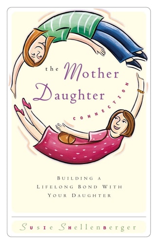 The Mother Daughter Connection Building A Lifelong Bond With Your Daughter