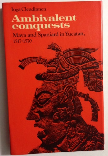 Ambivalent Conquests: Maya and Spaniard in Yucatan, 1517-1570 (Cambridge Latin American Studies)