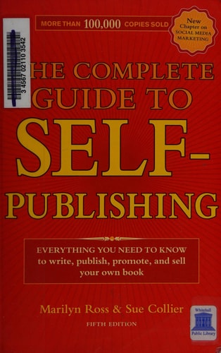 The Complete Guide to Self-Publishing: Everything You Need to Know to Write, Publish, Promote and Sell Your Own Book