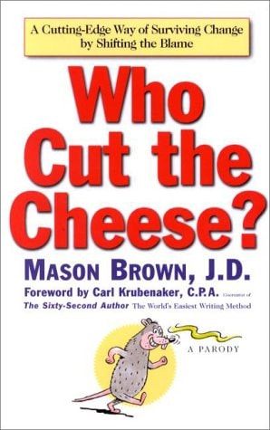 Who Cut the Cheese?: A Cutting Edge Way of Surviving Change by Shifting the Blame