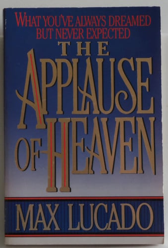 The Applause of Heaven: What You've Always Dreamed but Never Expected