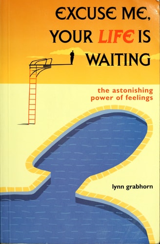 Excuse Me, Your Life Is Waiting: The Astonishing Power of Feelings