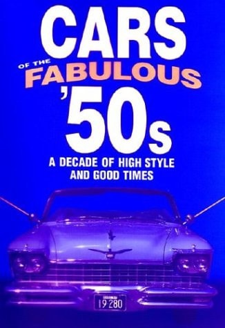 Cars of the Fabulous '50s A Decade of High Style and Good Times