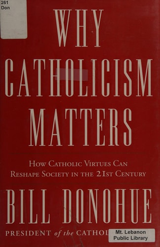 Why Catholicism Matters: How Catholic Virtues Can Reshape Society in the Twenty-First Century