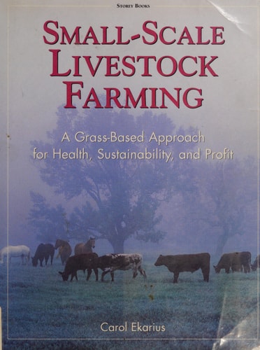 Small-Scale Livestock Farming A Grass-Based Approach for Health, Sustainability, and Profit