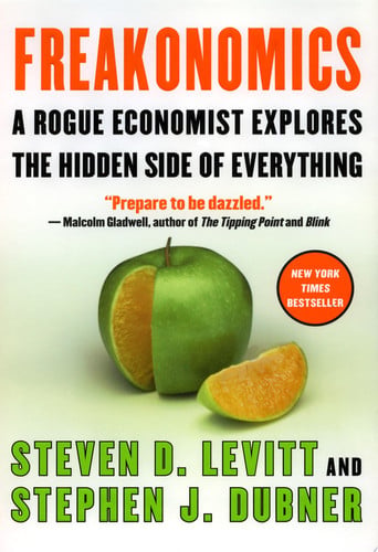 Freakonomics: A Rogue Economist Explores the Hidden Side of Everything - by Steven D. Levitt & Stephen J. Dubner