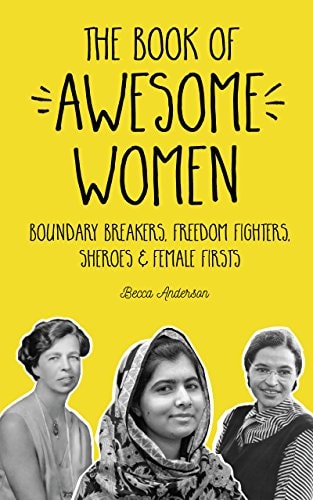 The Book of Awesome Women Boundary Breakers, Freedom Fighters, Sheroes and Female Firsts (Teenage Girl Gift Ages 13-17)