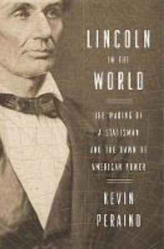 Lincoln in the World The Making of a Statesman and the Dawn of American Power
