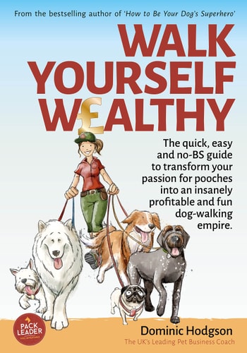 Walk Yourself Wealthy: The quick, easy and no BS guide to transform your passion for pooches into an insanely profitable and fun dog walking empire (Grow Your Pet Business FAST! Series)