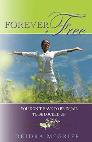 Forever Free-You Don't Have To Be In Jail to Be Locked Up!