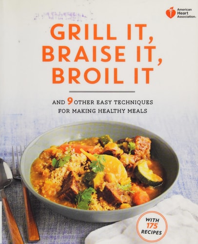 American Heart Association Grill It, Braise It, Broil It: And 9 Other Easy Techniques for Making Healthy Meals: A Cookbook