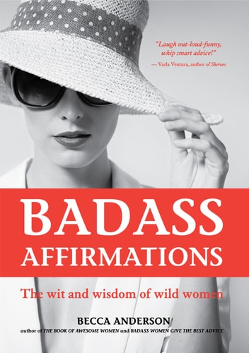 Badass Affirmations: The Wit and Wisdom of Wild Women (Inspirational Quotes for Women, Daily Affirmations Book)