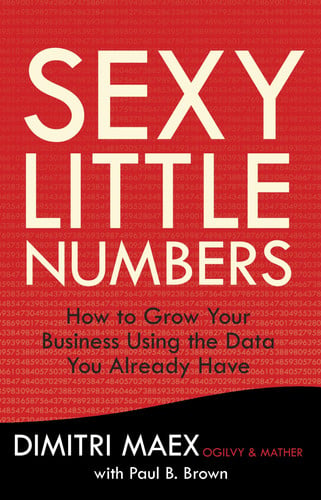 Sexy Little Numbers: How to Grow Your Business Using the Data You Already Have