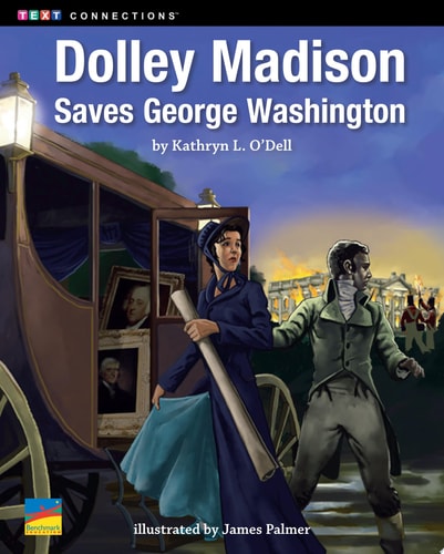Dolley Madison Saves George Washington [Text Connections Narrative Fiction Level H/13 Lexile 310L]
