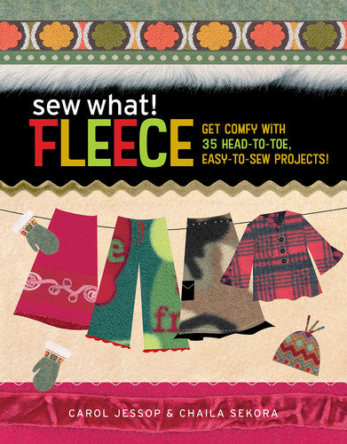 Sew What! Fleece Get Comfy with 35 Head-to-toe, Easy-to-sew Projects!
