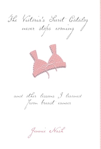 The Victoria's Secret Catalog Never Stops Coming: And Other Lessons I Learned From Breast Cancer